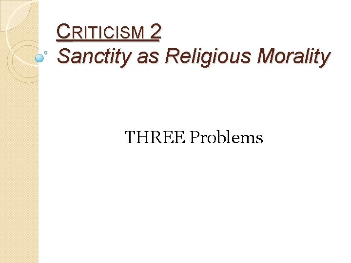 CRITICISM 2 Sanctity as Religious Morality THREE Problems 