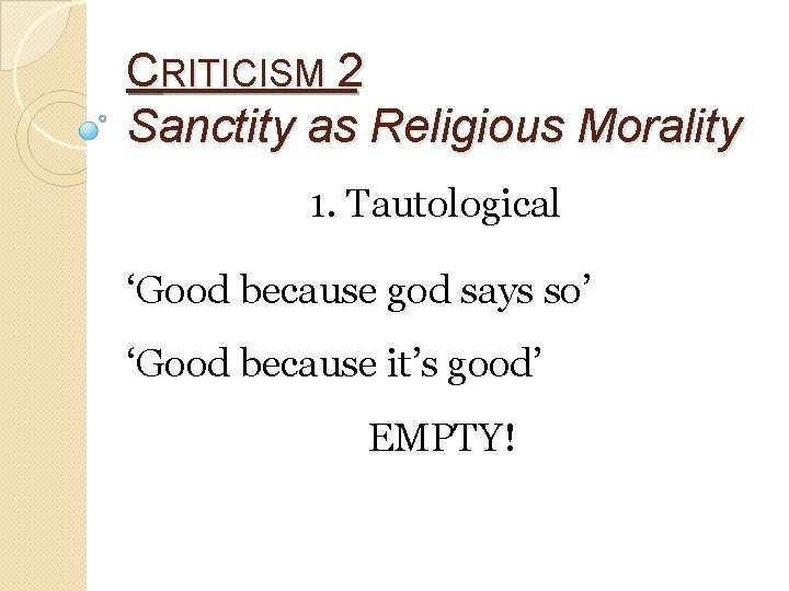 CRITICISM 2 Sanctity as Religious Morality 1. Tautological ‘Good because god says so’ ‘Good