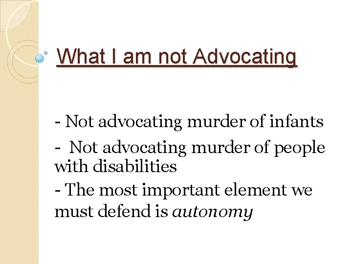 What I am not Advocating - Not advocating murder of infants - Not advocating