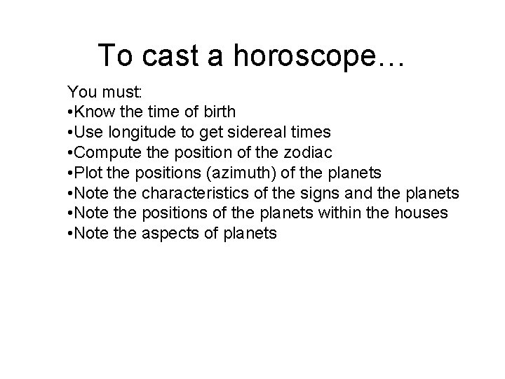 To cast a horoscope… You must: • Know the time of birth • Use