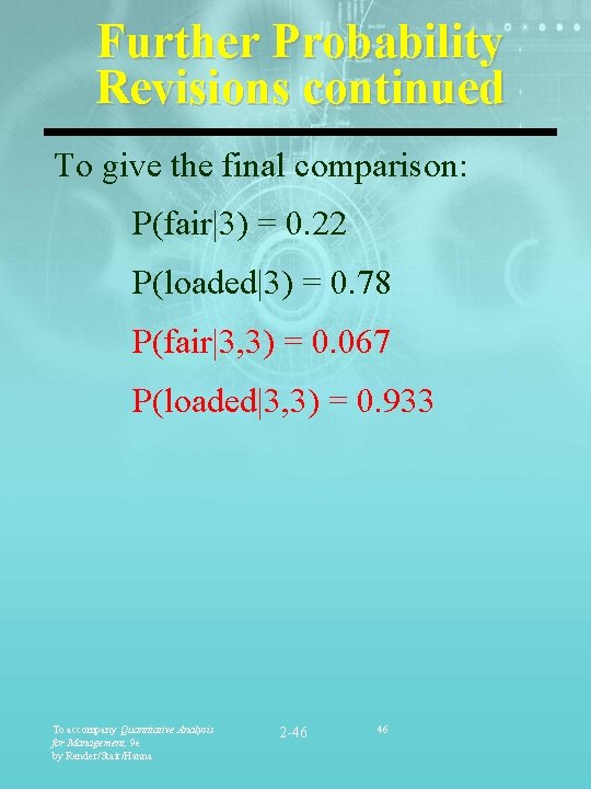 Further Probability Revisions continued To give the final comparison: P(fair|3) = 0. 22 P(loaded|3)