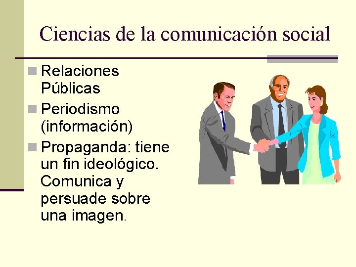 Ciencias de la comunicación social n Relaciones Públicas n Periodismo (información) n Propaganda: tiene