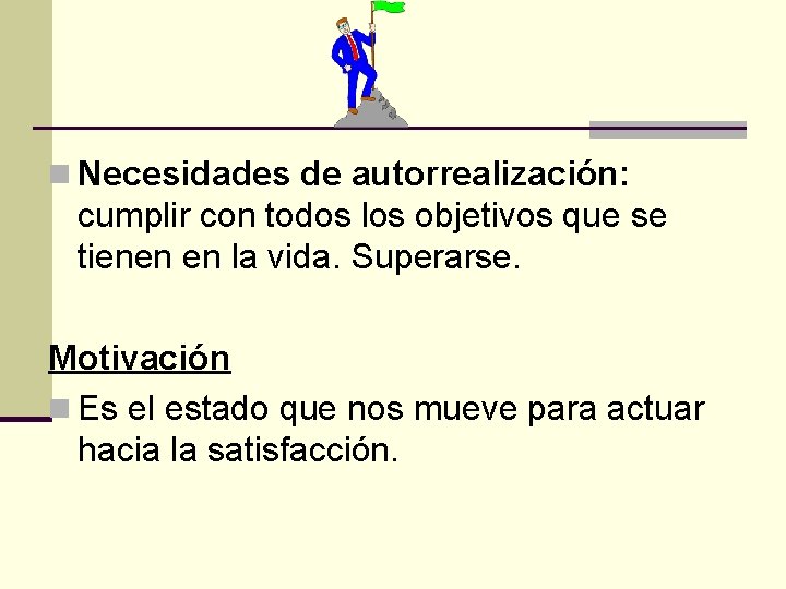 n Necesidades de autorrealización: cumplir con todos los objetivos que se tienen en la