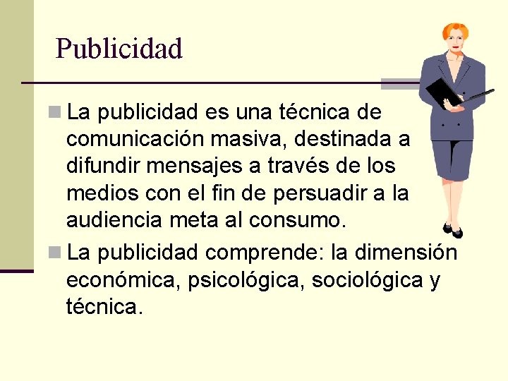 Publicidad n La publicidad es una técnica de comunicación masiva, destinada a difundir mensajes