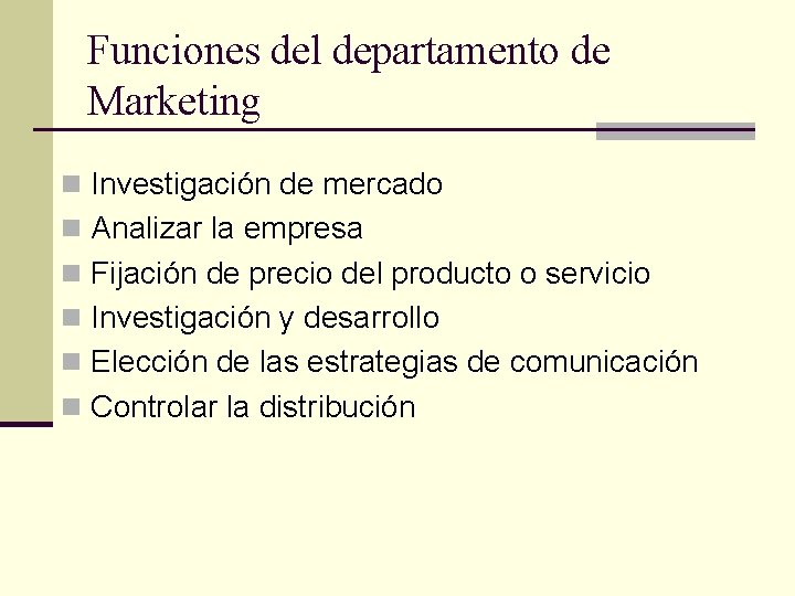 Funciones del departamento de Marketing n Investigación de mercado n Analizar la empresa n