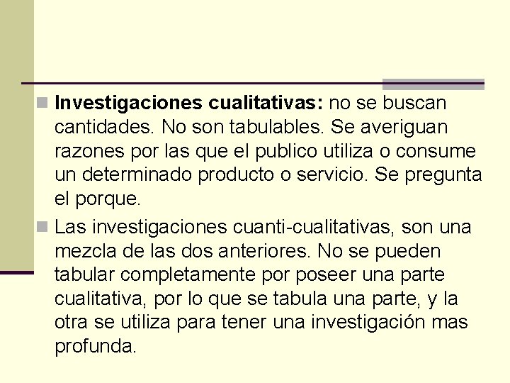 n Investigaciones cualitativas: no se buscan cantidades. No son tabulables. Se averiguan razones por