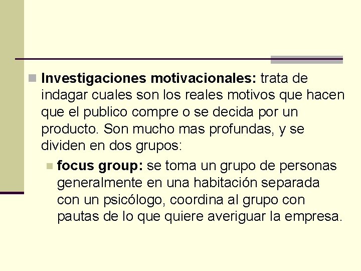 n Investigaciones motivacionales: trata de indagar cuales son los reales motivos que hacen que