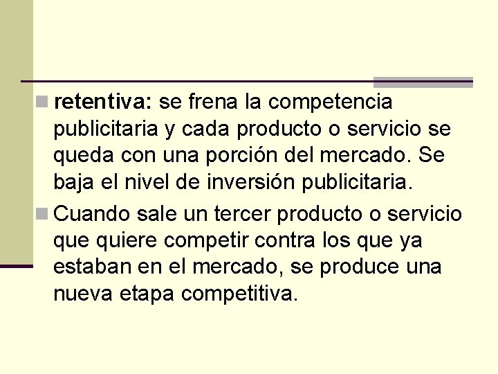 n retentiva: se frena la competencia publicitaria y cada producto o servicio se queda