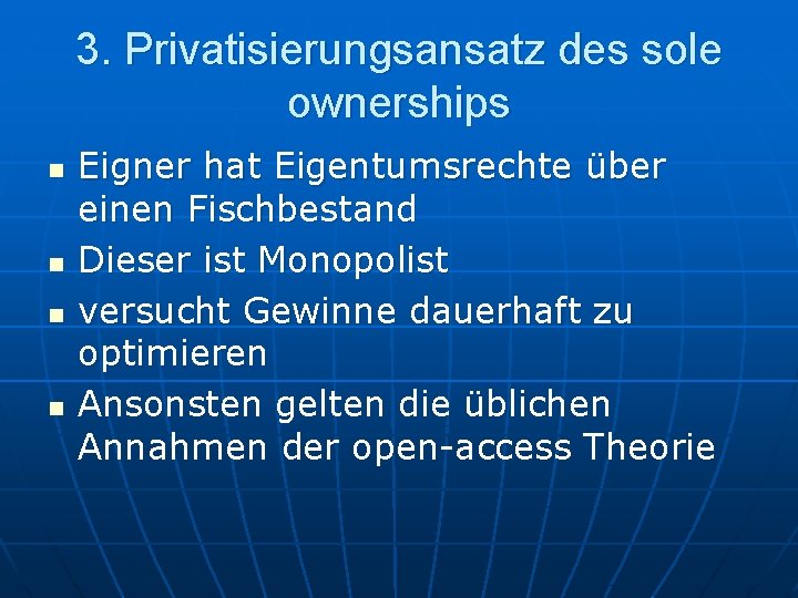 3. Privatisierungsansatz des sole ownerships n n Eigner hat Eigentumsrechte über einen Fischbestand Dieser