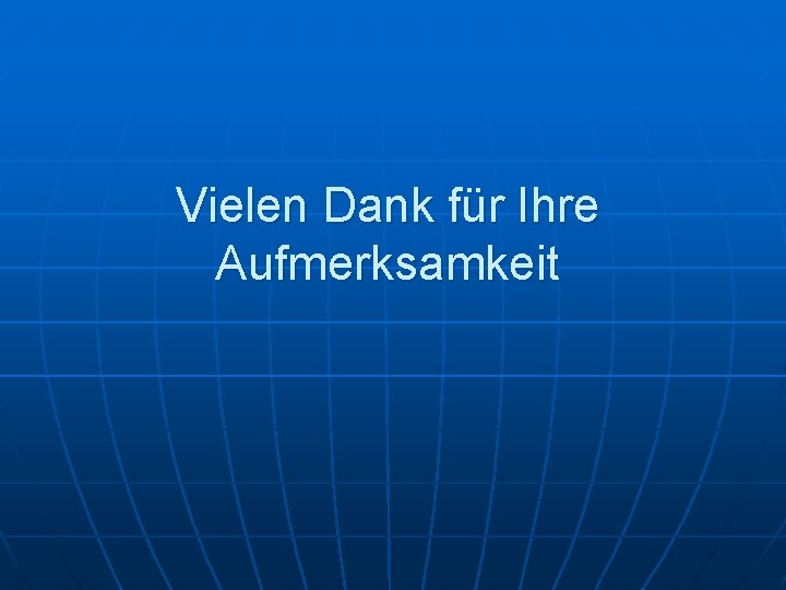 Vielen Dank für Ihre Aufmerksamkeit 