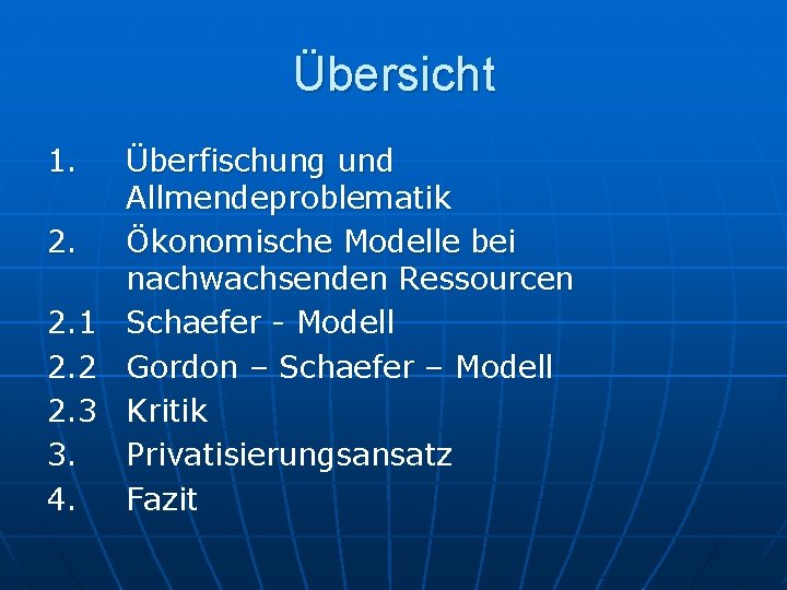 Übersicht 1. Überfischung und Allmendeproblematik 2. Ökonomische Modelle bei nachwachsenden Ressourcen 2. 1 Schaefer