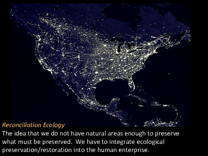 Reconciliation Ecology The idea that we do not have natural areas enough to preserve