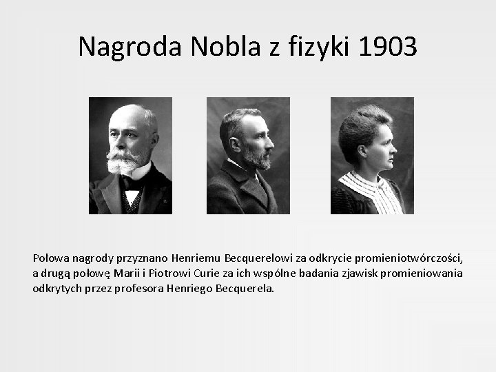 Nagroda Nobla z fizyki 1903 Połowa nagrody przyznano Henriemu Becquerelowi za odkrycie promieniotwórczości, a