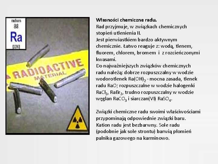 Własności chemiczne radu. Rad przyjmuje, w związkach chemicznych stopień utlenienia II. Jest pierwiastkiem bardzo