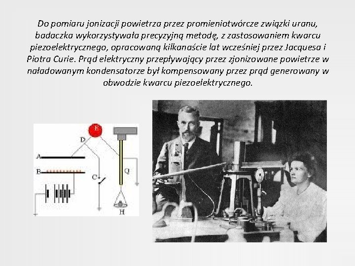 Do pomiaru jonizacji powietrza przez promieniotwórcze związki uranu, badaczka wykorzystywała precyzyjną metodę, z zastosowaniem