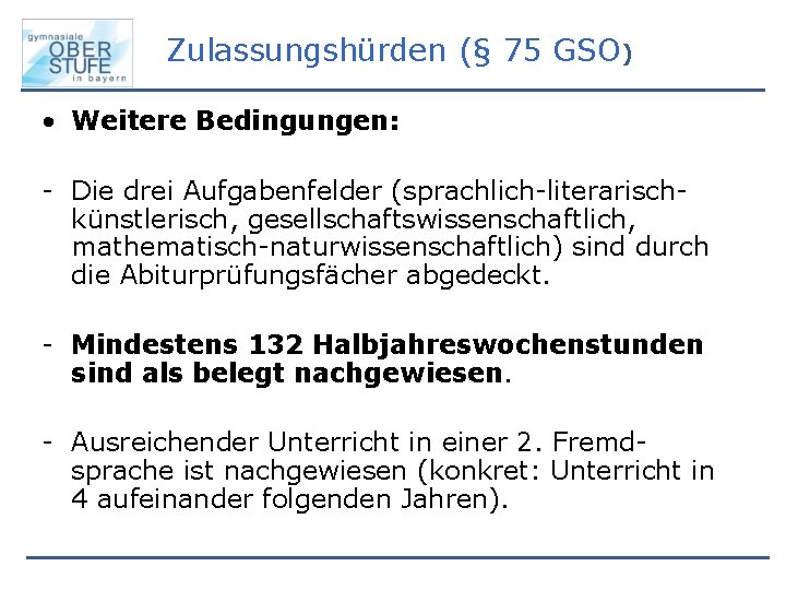 Zulassungshürden (§ 75 GSO) • Weitere Bedingungen: - Die drei Aufgabenfelder (sprachlich-literarischkünstlerisch, gesellschaftswissenschaftlich, mathematisch-naturwissenschaftlich)