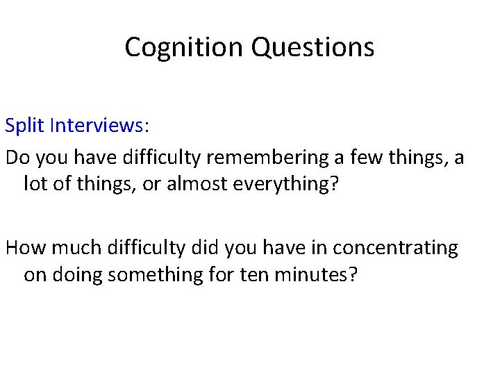 Cognition Questions Split Interviews: Do you have difficulty remembering a few things, a lot