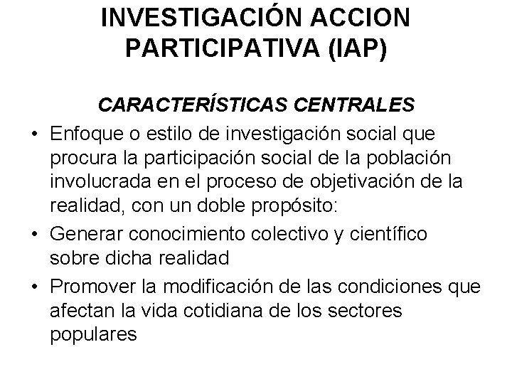 INVESTIGACIÓN ACCION PARTICIPATIVA (IAP) CARACTERÍSTICAS CENTRALES • Enfoque o estilo de investigación social que