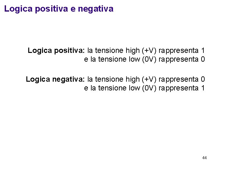 Logica positiva e negativa Logica positiva: la tensione high (+V) rappresenta 1 e la