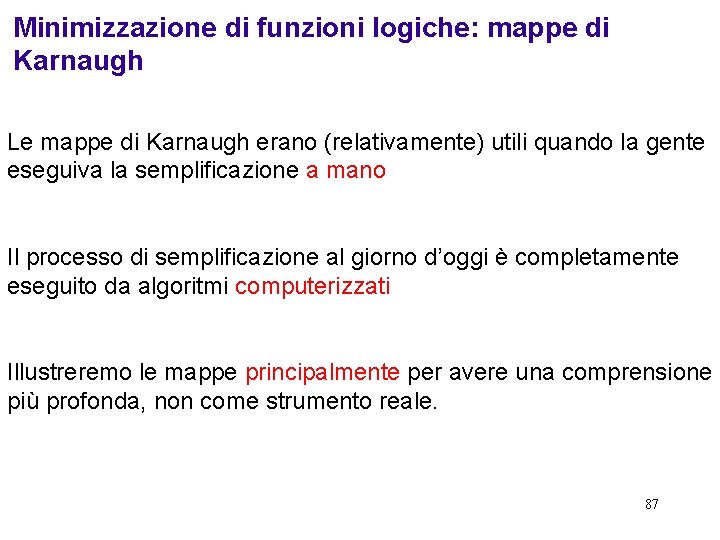 Minimizzazione di funzioni logiche: mappe di Karnaugh Le mappe di Karnaugh erano (relativamente) utili