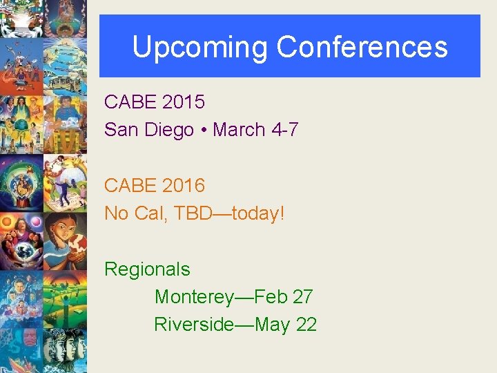 Upcoming Conferences CABE 2015 San Diego • March 4 -7 CABE 2016 No Cal,