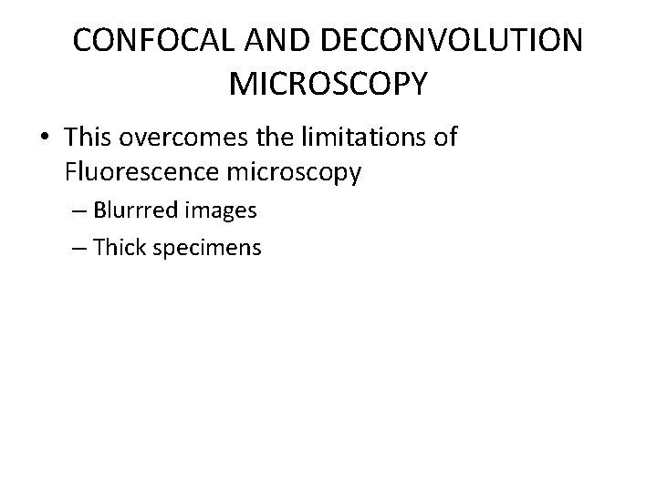 CONFOCAL AND DECONVOLUTION MICROSCOPY • This overcomes the limitations of Fluorescence microscopy – Blurrred CONFOCAL AND DECONVOLUTION MICROSCOPY • This overcomes the limitations of Fluorescence microscopy – Blurrred