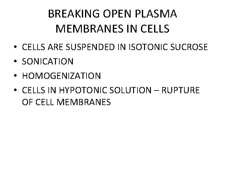BREAKING OPEN PLASMA MEMBRANES IN CELLS • • CELLS ARE SUSPENDED IN ISOTONIC SUCROSE BREAKING OPEN PLASMA MEMBRANES IN CELLS • • CELLS ARE SUSPENDED IN ISOTONIC SUCROSE