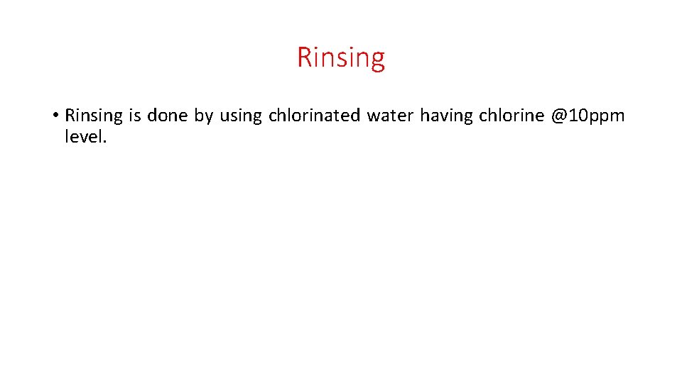 Rinsing • Rinsing is done by using chlorinated water having chlorine @10 ppm level.