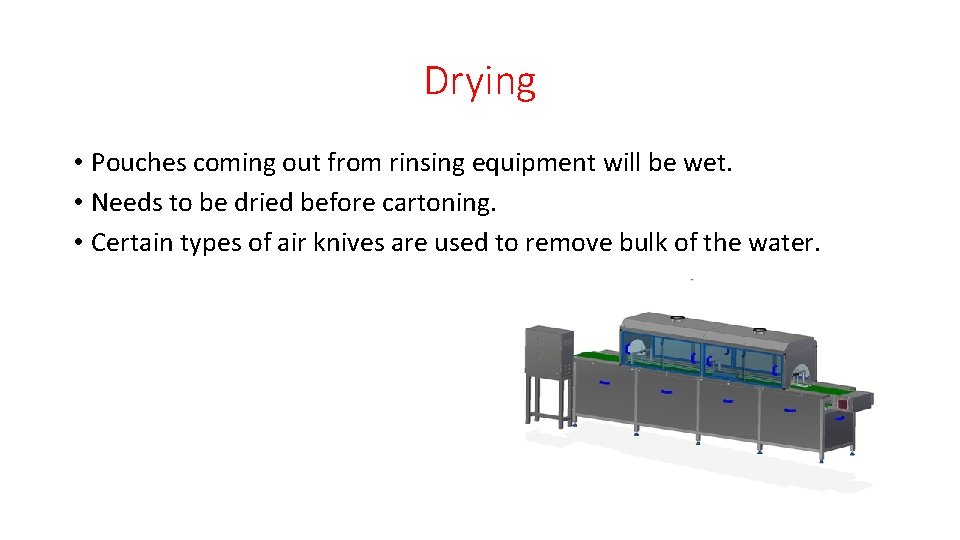 Drying • Pouches coming out from rinsing equipment will be wet. • Needs to