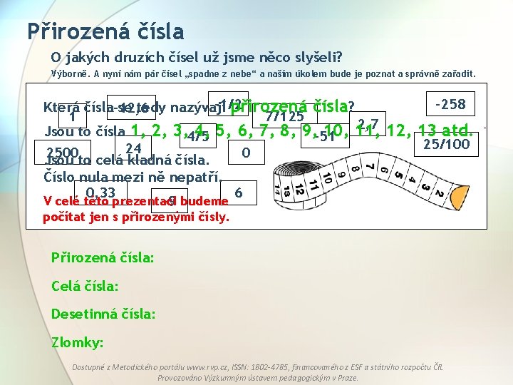 Přirozená čísla O jakých druzích čísel už jsme něco slyšeli? Výborně. A nyní nám