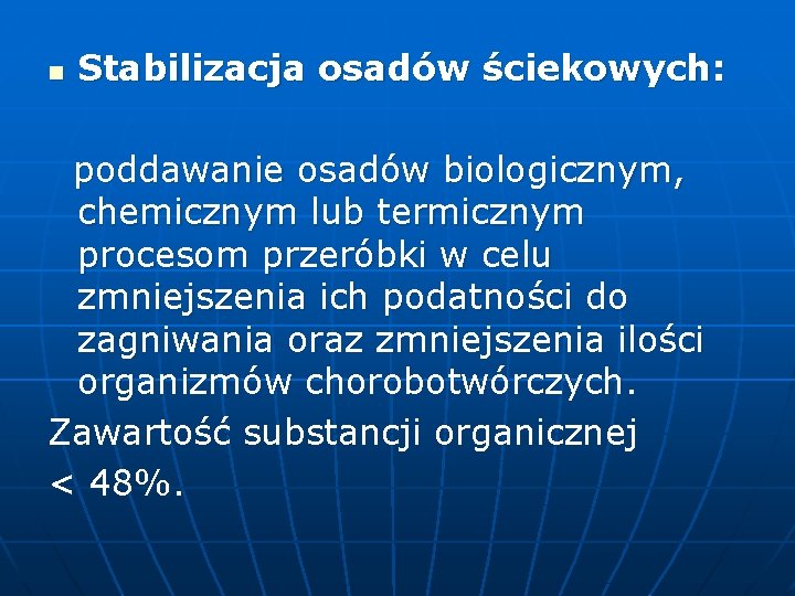 n Stabilizacja osadów ściekowych: poddawanie osadów biologicznym, chemicznym lub termicznym procesom przeróbki w celu