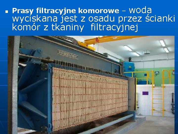 n Prasy filtracyjne komorowe – woda wyciskana jest z osadu przez ścianki komór z