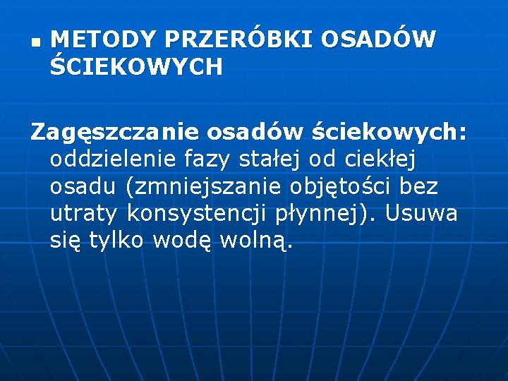 n METODY PRZERÓBKI OSADÓW ŚCIEKOWYCH Zagęszczanie osadów ściekowych: oddzielenie fazy stałej od ciekłej osadu