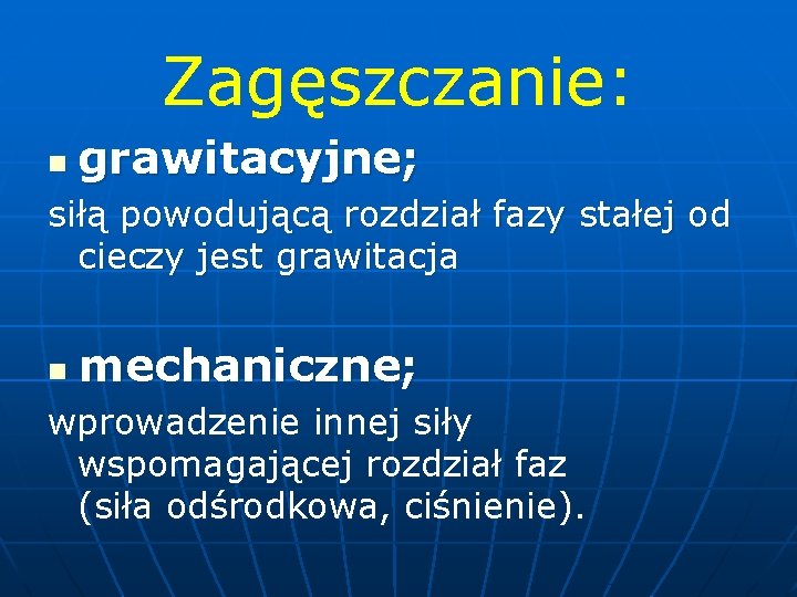 Zagęszczanie: n grawitacyjne; siłą powodującą rozdział fazy stałej od cieczy jest grawitacja n mechaniczne;