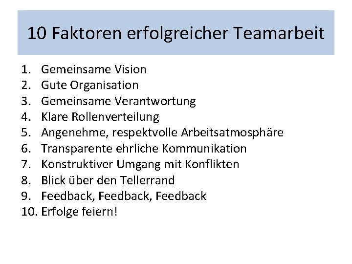 10 Faktoren erfolgreicher Teamarbeit 1. Gemeinsame Vision 2. Gute Organisation 3. Gemeinsame Verantwortung 4.