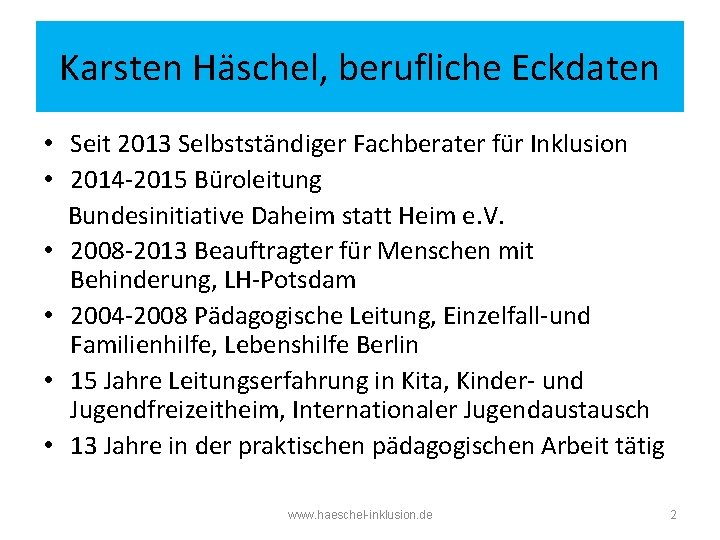 Karsten Häschel, berufliche Eckdaten • Seit 2013 Selbstständiger Fachberater für Inklusion • 2014 -2015