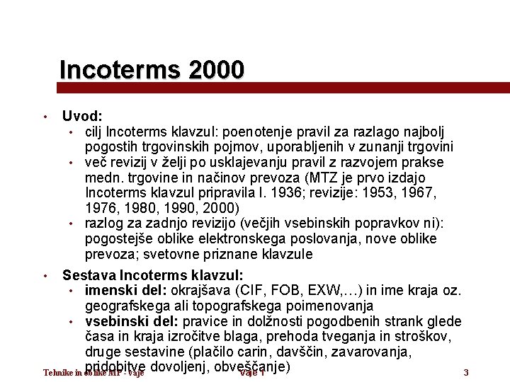 Incoterms 2000 • Uvod: • cilj Incoterms klavzul: poenotenje pravil za razlago najbolj pogostih