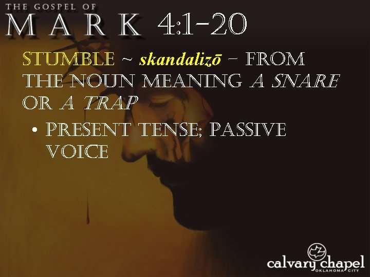 4: 1 -20 stumble ~ skandalizō – from the noun meaning a snare or