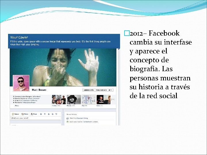 � 2012– Facebook cambia su interfase y aparece el concepto de biografía. Las personas