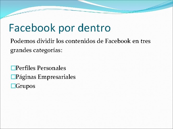 Facebook por dentro Podemos dividir los contenidos de Facebook en tres grandes categorías: �Perfiles