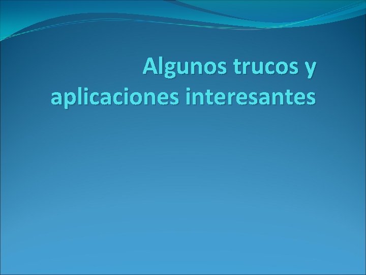 Algunos trucos y aplicaciones interesantes 