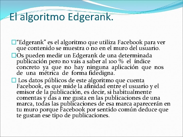 El algoritmo Edgerank. �“Edgerank” es el algoritmo que utiliza Facebook para ver que contenido