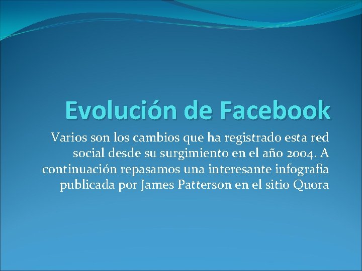 Evolución de Facebook Varios son los cambios que ha registrado esta red social desde