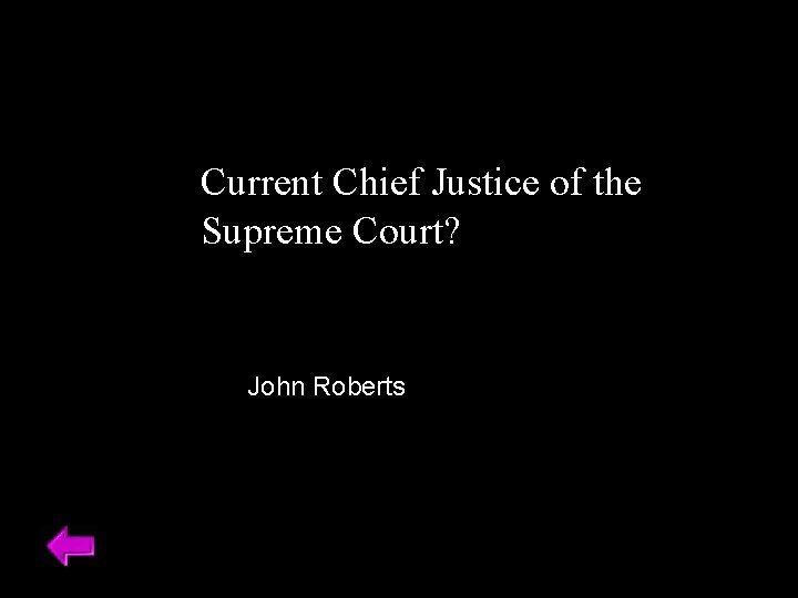 Current Chief Justice of the Supreme Court? John Roberts 