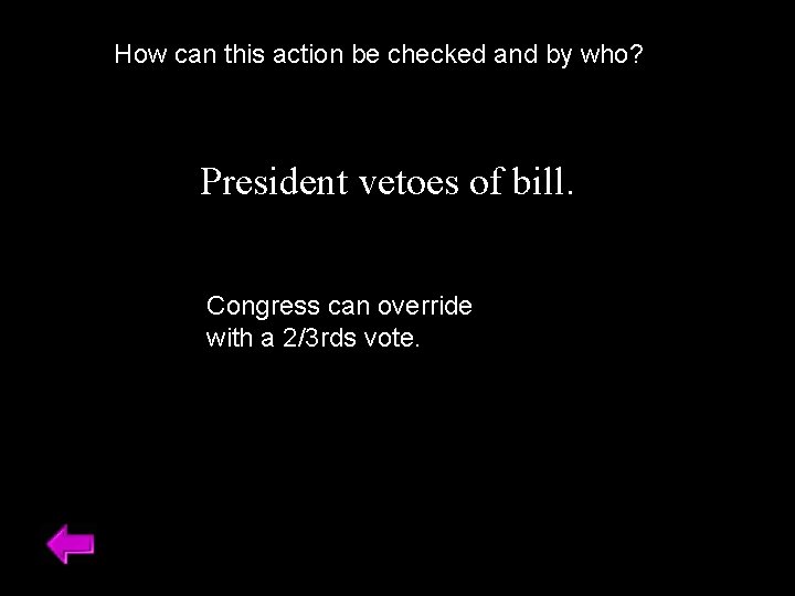 How can this action be checked and by who? President vetoes of bill. Congress