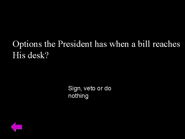 Options the President has when a bill reaches His desk? Sign, veto or do