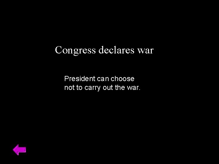 Congress declares war President can choose not to carry out the war. 