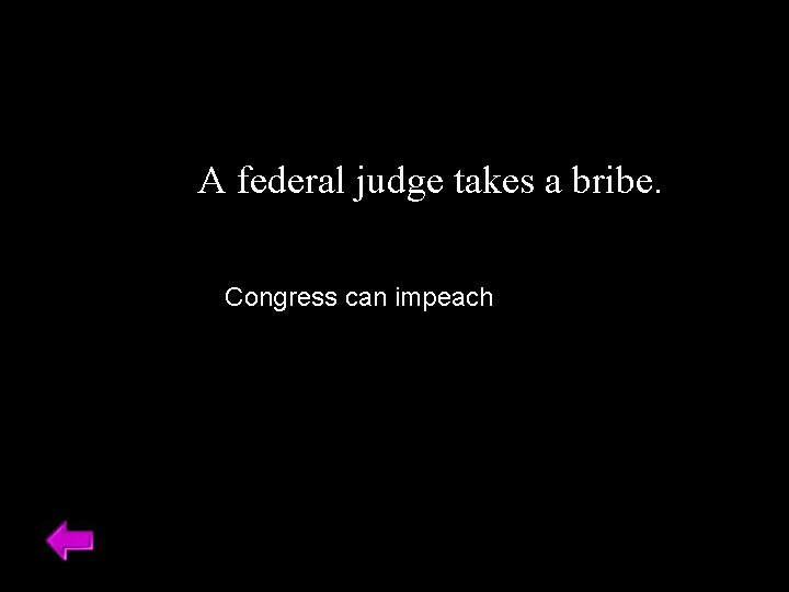 A federal judge takes a bribe. Congress can impeach 