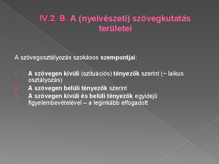 IV. 2. B. A (nyelvészeti) szövegkutatás területei A szövegosztályozás szokásos szempontjai: 1. 2. 3.