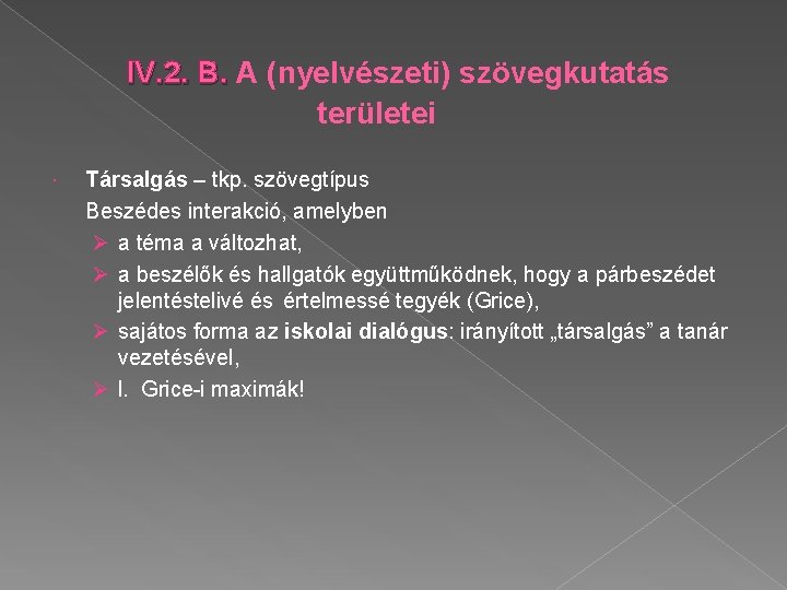 IV. 2. B. A (nyelvészeti) szövegkutatás területei Társalgás ‒ tkp. szövegtípus Beszédes interakció, amelyben